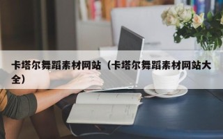 河间卡塔尔舞蹈素材网站（卡塔尔舞蹈素材网站大全）