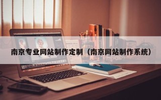 河间南京专业网站制作定制（南京网站制作系统）