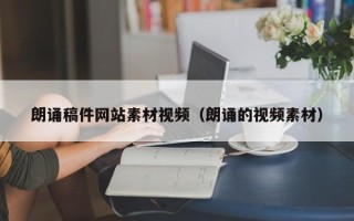 河间朗诵稿件网站素材视频（朗诵的视频素材）