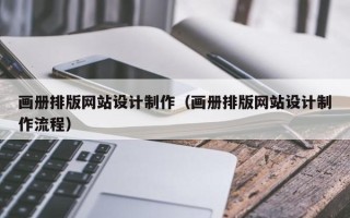 河间画册排版网站设计制作（画册排版网站设计制作流程）