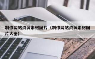 河间制作网站资源素材图片（制作网站资源素材图片大全）