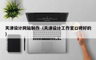 河间天津设计网站制作（天津设计工作室口碑好的）